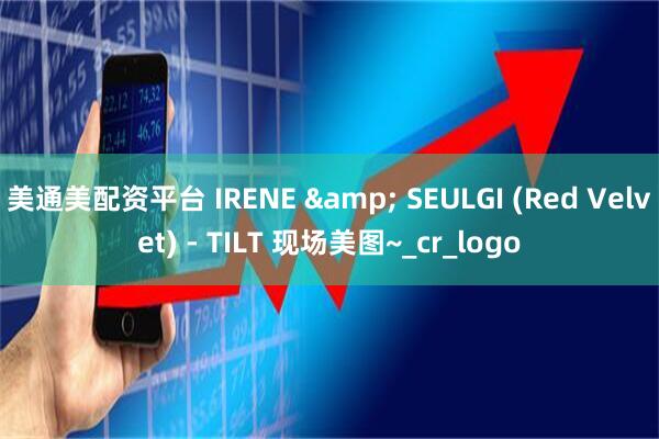 美通美配资平台 IRENE & SEULGI (Red Velvet) - TILT 现场美图~_cr_logo